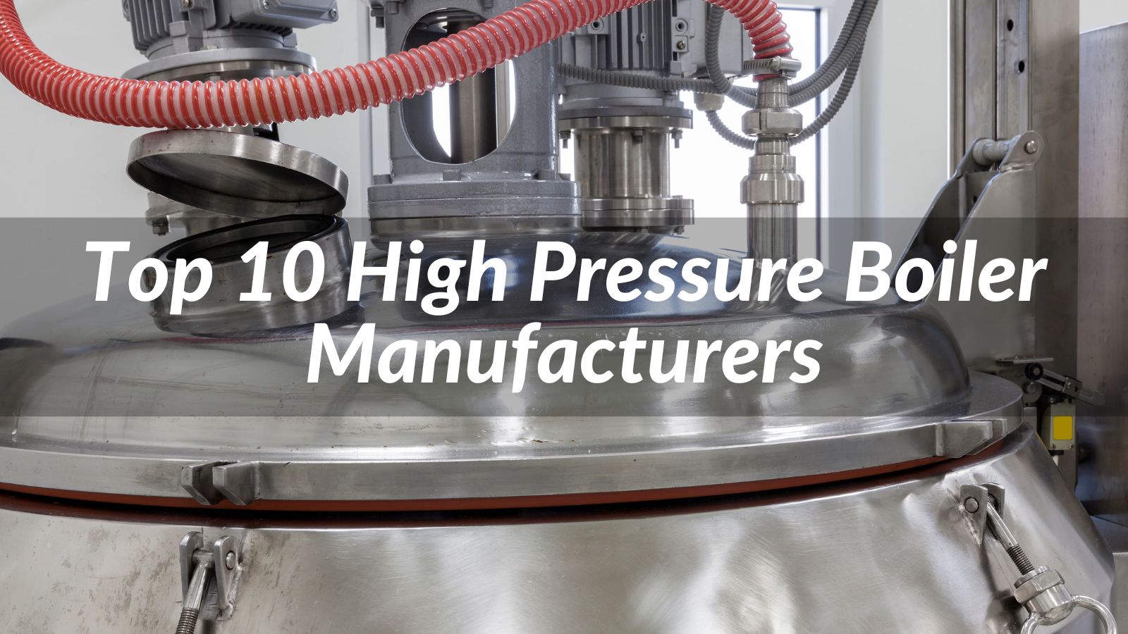Top 10 High Pressure Boiler Manufacturers 2024 CN Boiler