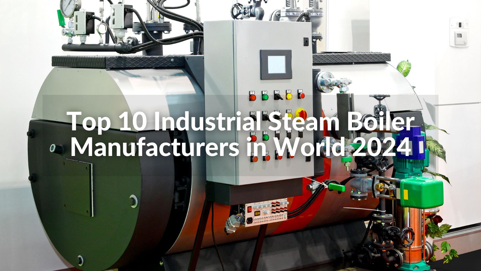 Top 10 Industrial Steam Boiler Manufacturers in World 2024 CN Boiler