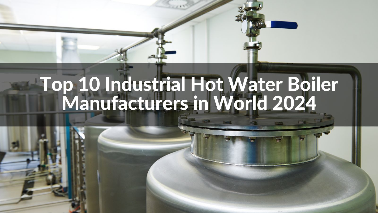 Top 10 Industrial Hot Water Boiler System Manufacturers in World 2024