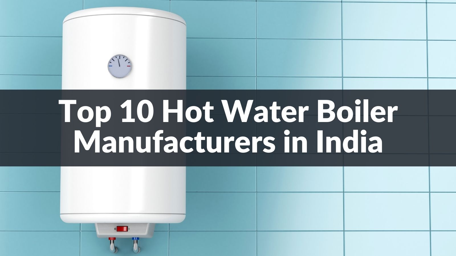 Top 10 Hot Water Boiler Manufacturers in India 2024 CN Boiler