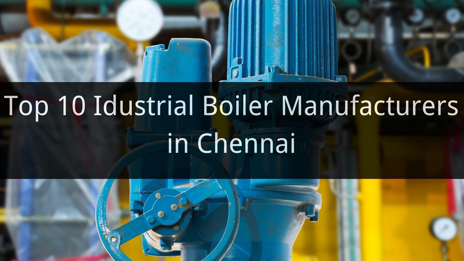 Top 10 Industrial Boiler Manufacturers in Chennai 2024 CN Bolier